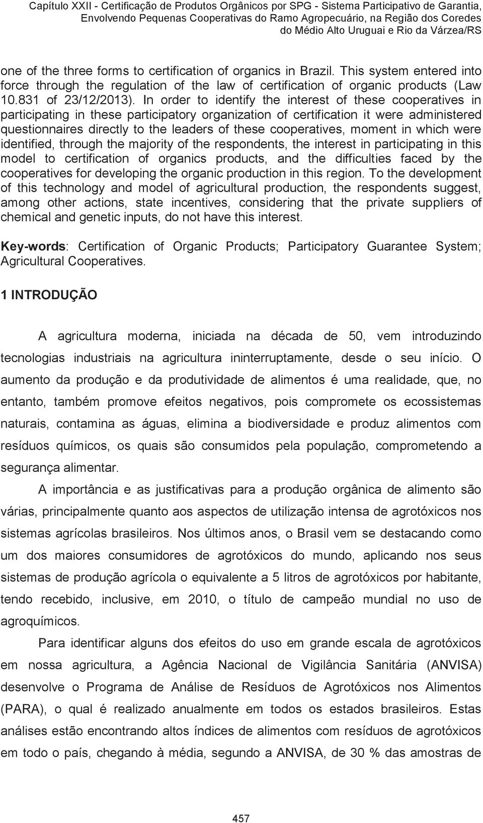 cooperatives, moment in which were identified, through the majority of the respondents, the interest in participating in this model to certification of organics products, and the difficulties faced