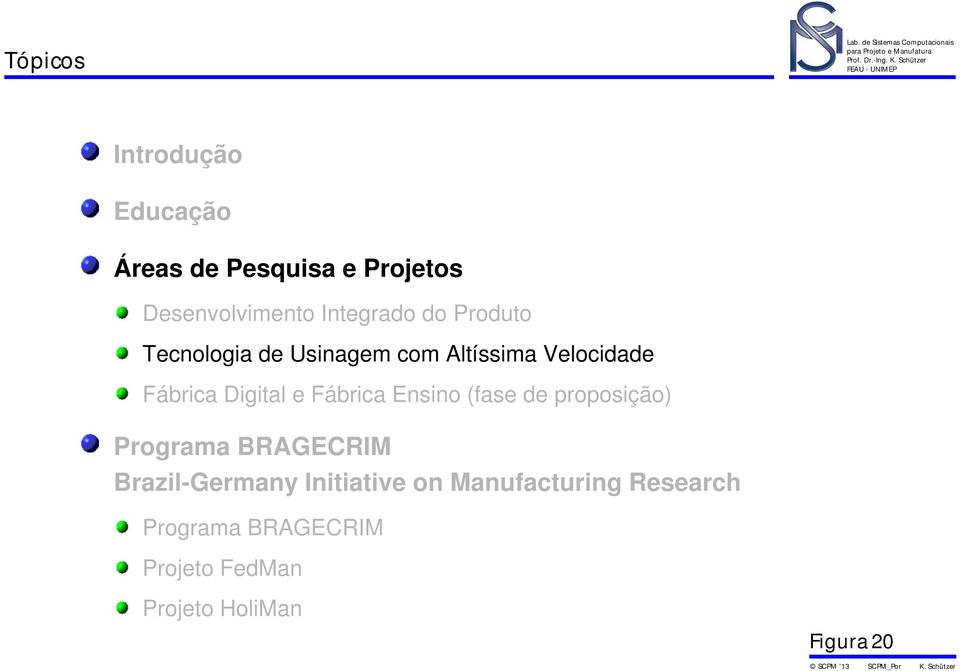 Digital e Fábrica Ensino (fase de proposição) Programa BRAGECRIM Brazil-Germany