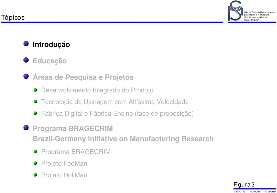 Digital e Fábrica Ensino (fase de proposição) Programa BRAGECRIM Brazil-Germany