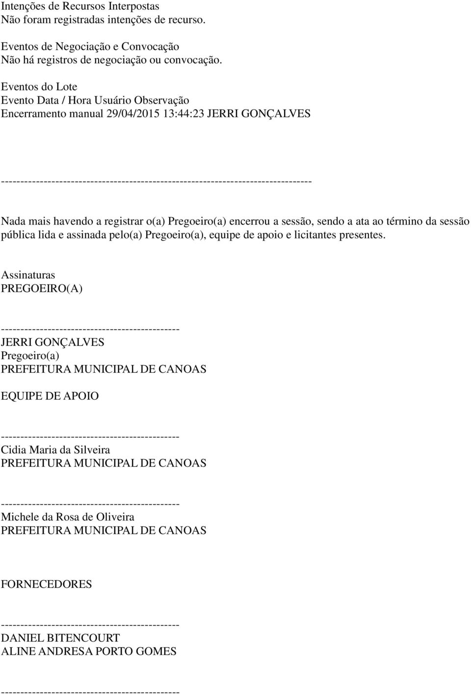 Pregoeiro(a) encerrou a sessão, sendo a ata ao término da sessão pública lida e assinada pelo(a) Pregoeiro(a), equipe de apoio e licitantes presentes.