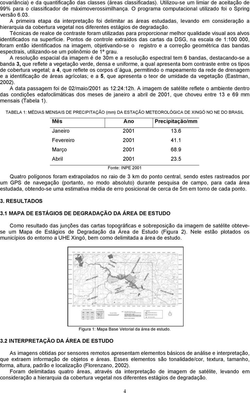 A primeira etapa da interpretação foi delimitar as áreas estudadas, levando em consideração a hierarquia da cobertura vegetal nos diferentes estágios de degradação.