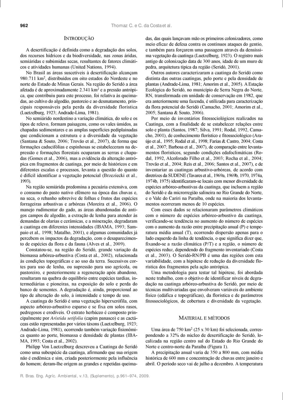 atividades humanas (United Nations, 1994). No Brasil as áreas suscetíveis à desertificação alcançam 980.711 km 2, distribuídos em oito estados do Nordeste e no norte do Estado de Minas Gerais.