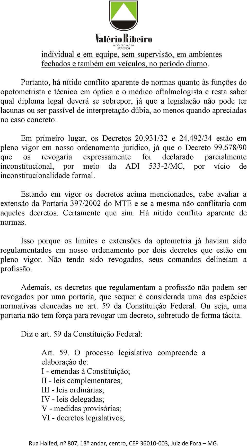 legislação não pode ter lacunas ou ser passível de interpretação dúbia, ao menos quando apreciadas no caso concreto. Em primeiro lugar, os Decretos 20.931/32 e 24.