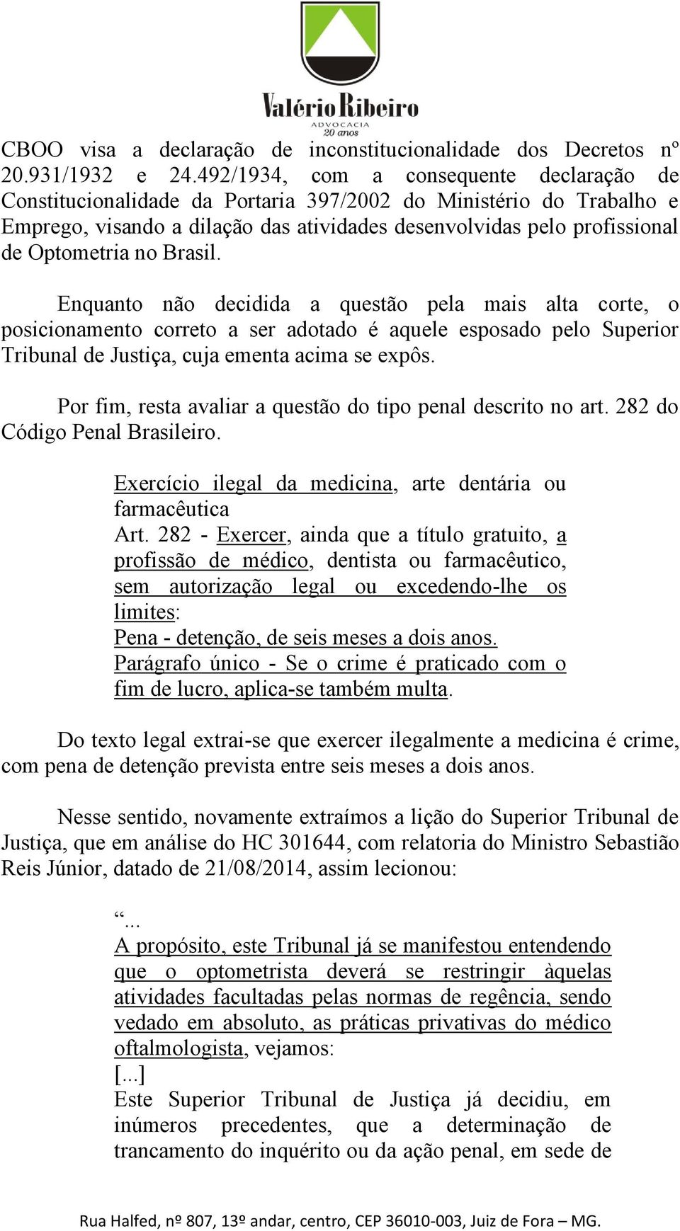 no Brasil. Enquanto não decidida a questão pela mais alta corte, o posicionamento correto a ser adotado é aquele esposado pelo Superior Tribunal de Justiça, cuja ementa acima se expôs.