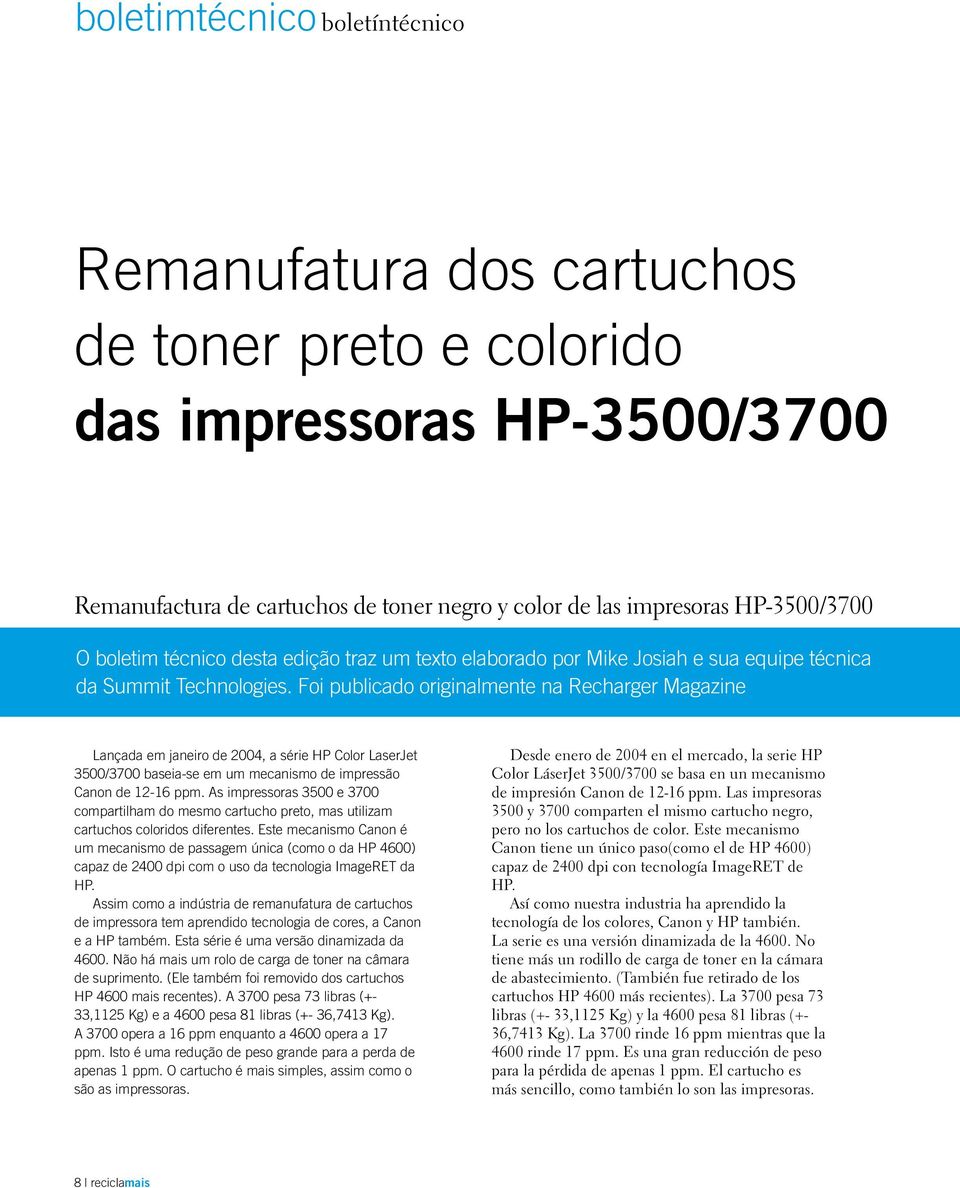Foi publicado originalmente na Recharger Magazine Lançada em janeiro de 2004, a série HP Color LaserJet 3500/3700 baseia-se em um mecanismo de impressão Canon de 12-16 ppm.