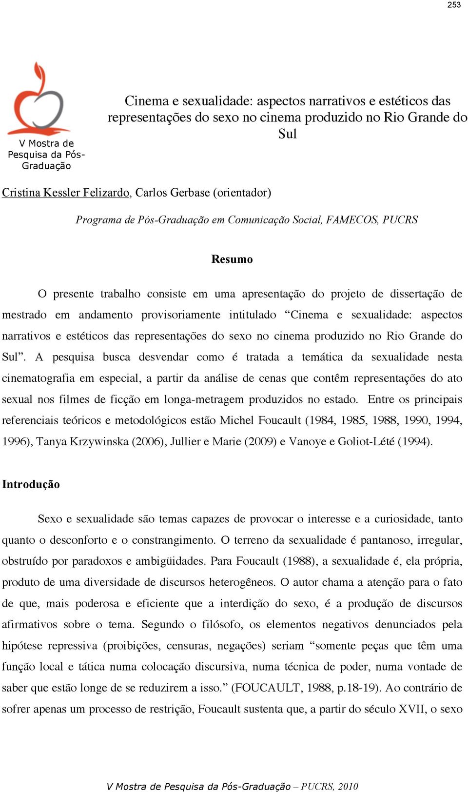 provisoriamente intitulado Cinema e sexualidade: aspectos narrativos e estéticos das representações do sexo no cinema produzido no Rio Grande do Sul.