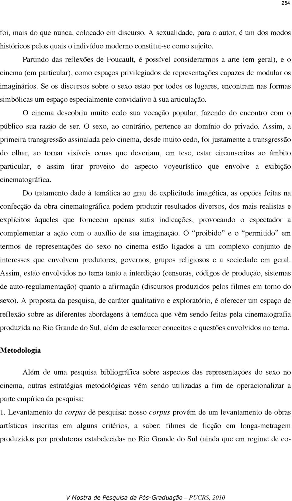 Se os discursos sobre o sexo estão por todos os lugares, encontram nas formas simbólicas um espaço especialmente convidativo à sua articulação.