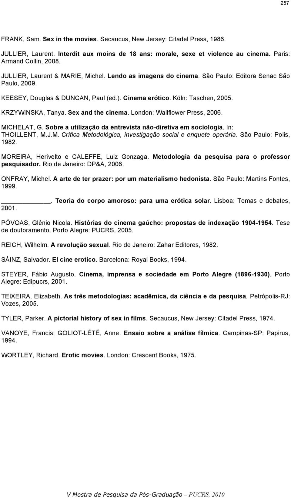 Sex and the cinema. London: Wallflower Press, 2006. MICHELAT, G. Sobre a utilização da entrevista não-diretiva em sociologia. In: THOILLENT, M.J.M. Crítica Metodológica, investigação social e enquete operária.