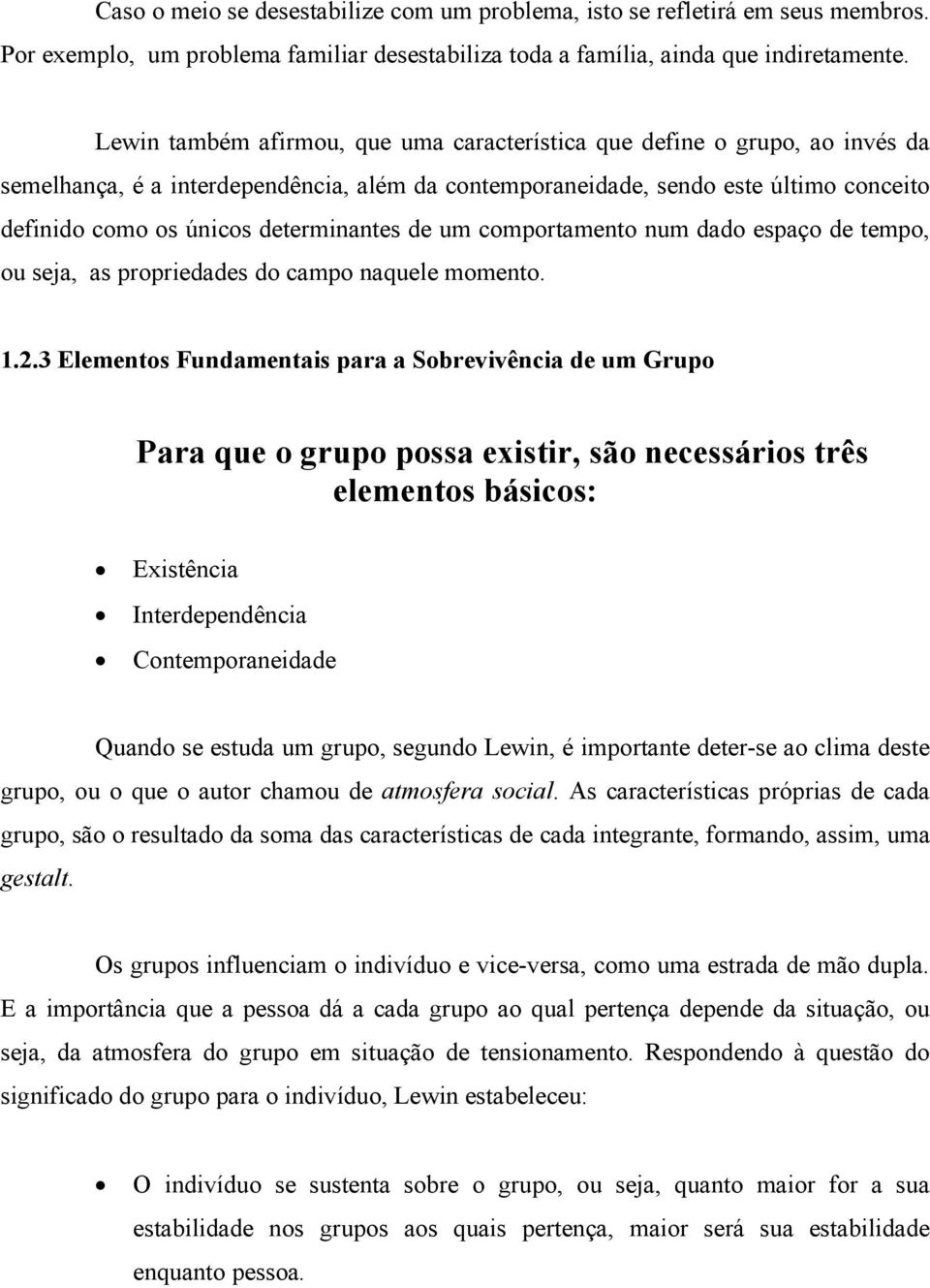 determinantes de um comportamento num dado espaço de tempo, ou seja, as propriedades do campo naquele momento. 1.2.