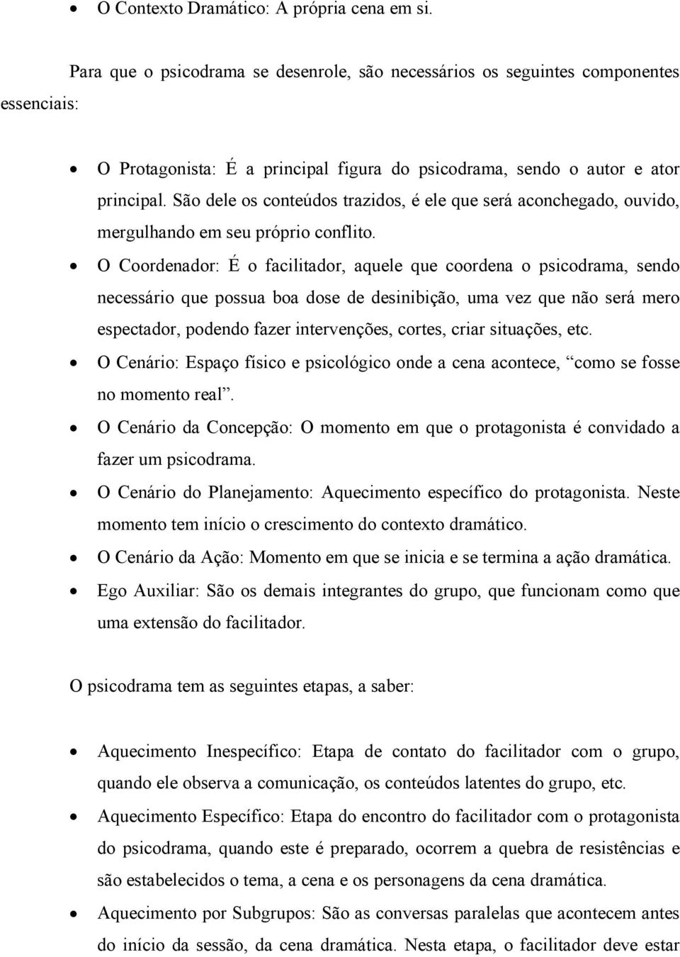 São dele os conteúdos trazidos, é ele que será aconchegado, ouvido, mergulhando em seu próprio conflito.