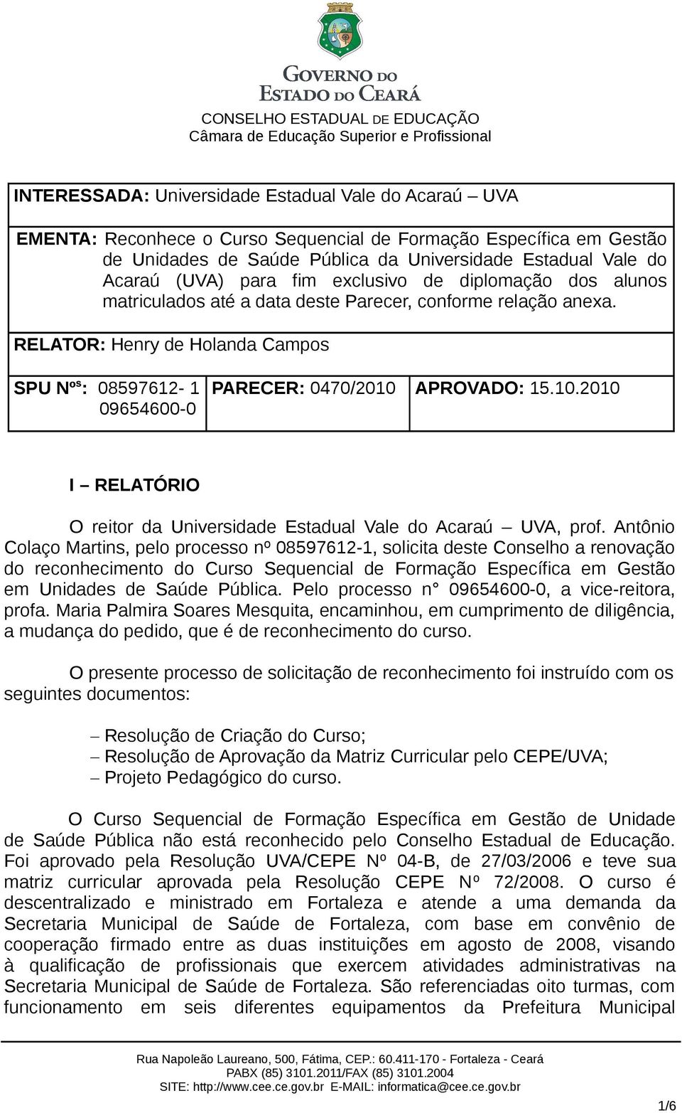 RELATOR: Henry de Holanda Campos SPU Nº s : 08597612-1 09654600-0 PARECER: 0470/2010 APROVADO: 15.10.2010 I RELATÓRIO O reitor da Universidade Estadual Vale do Acaraú UVA, prof.