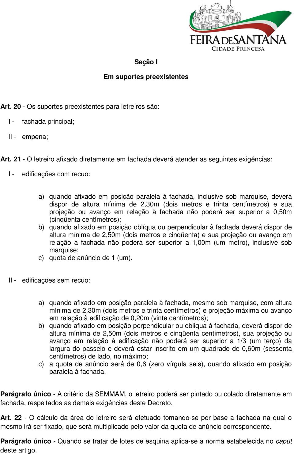 dispor de altura mínima de 2,30m (dois metros e trinta centímetros) e sua projeção ou avanço em relação à fachada não poderá ser superior a 0,50m (cinqüenta centímetros); b) quando afixado em posição