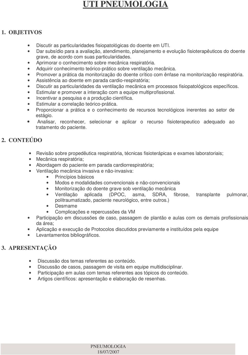 Adquirir conhecimento teórico-prático sobre ventilação mecânica. Promover a prática da monitorização do doente crítico com ênfase na monitorização respiratória.