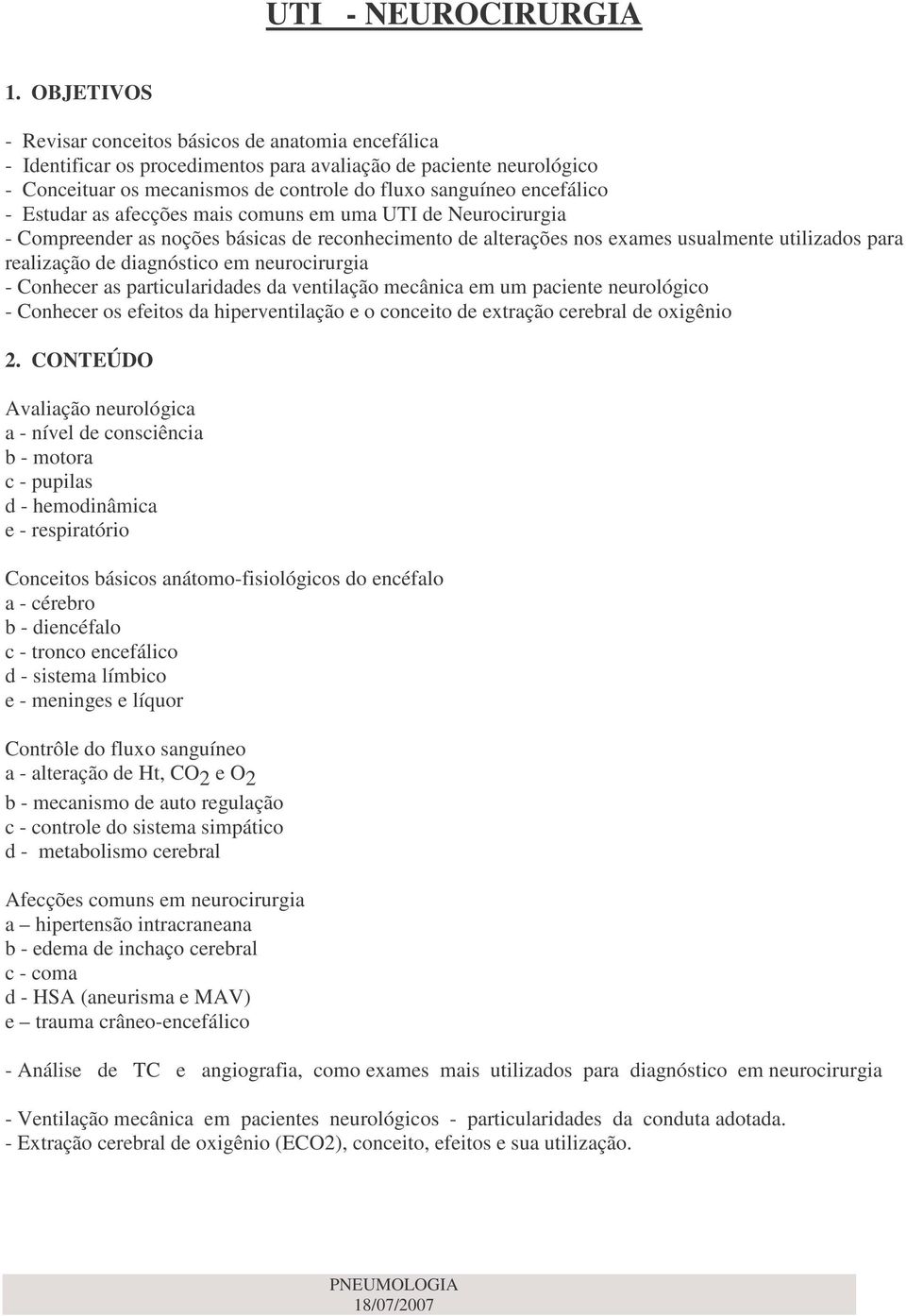 - Estudar as afecções mais comuns em uma UTI de Neurocirurgia - Compreender as noções básicas de reconhecimento de alterações nos exames usualmente utilizados para realização de diagnóstico em