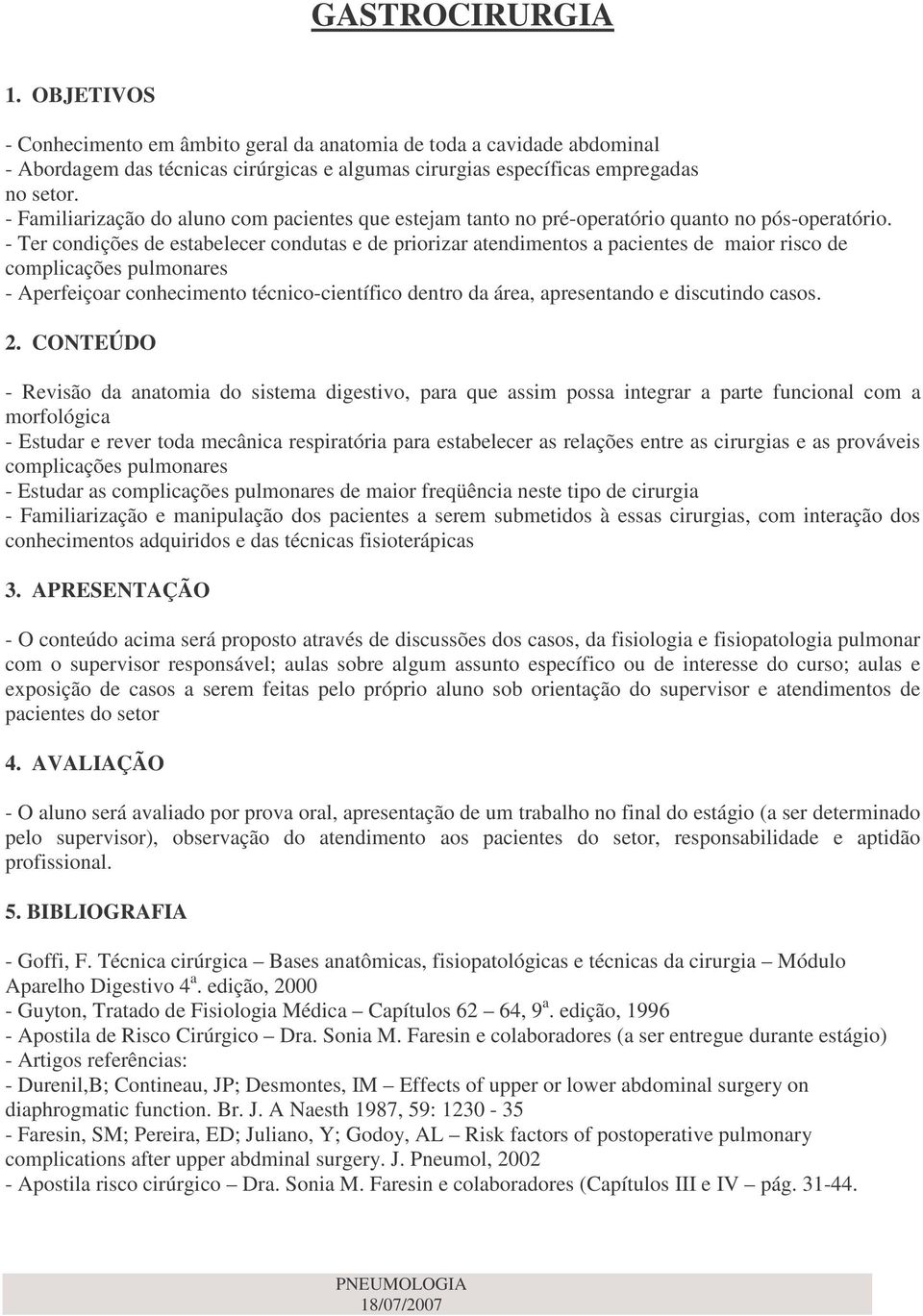 - Ter condições de estabelecer condutas e de priorizar atendimentos a pacientes de maior risco de complicações pulmonares - Aperfeiçoar conhecimento técnico-científico dentro da área, apresentando e