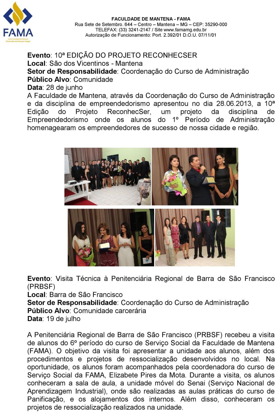 2013, a 10ª Edição do Projeto ReconhecSer, um projeto da disciplina de Empreendedorismo onde os alunos do 1º Período de Administração homenagearam os empreendedores de sucesso de nossa cidade e