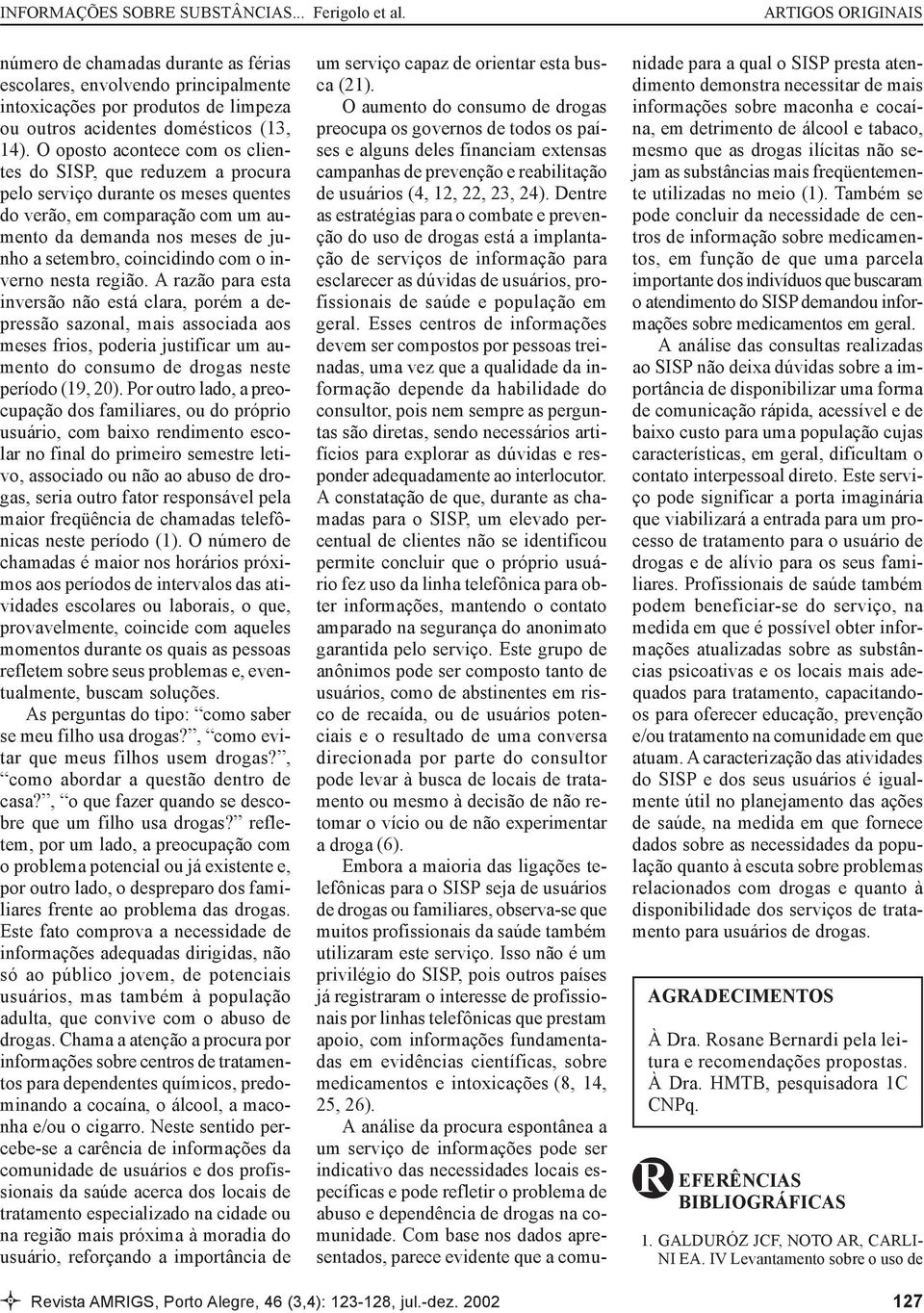 o inverno nesta região. A razão para esta inversão não está clara, porém a depressão sazonal, mais associada aos meses frios, poderia justificar um aumento do consumo de drogas neste período (19, 2).