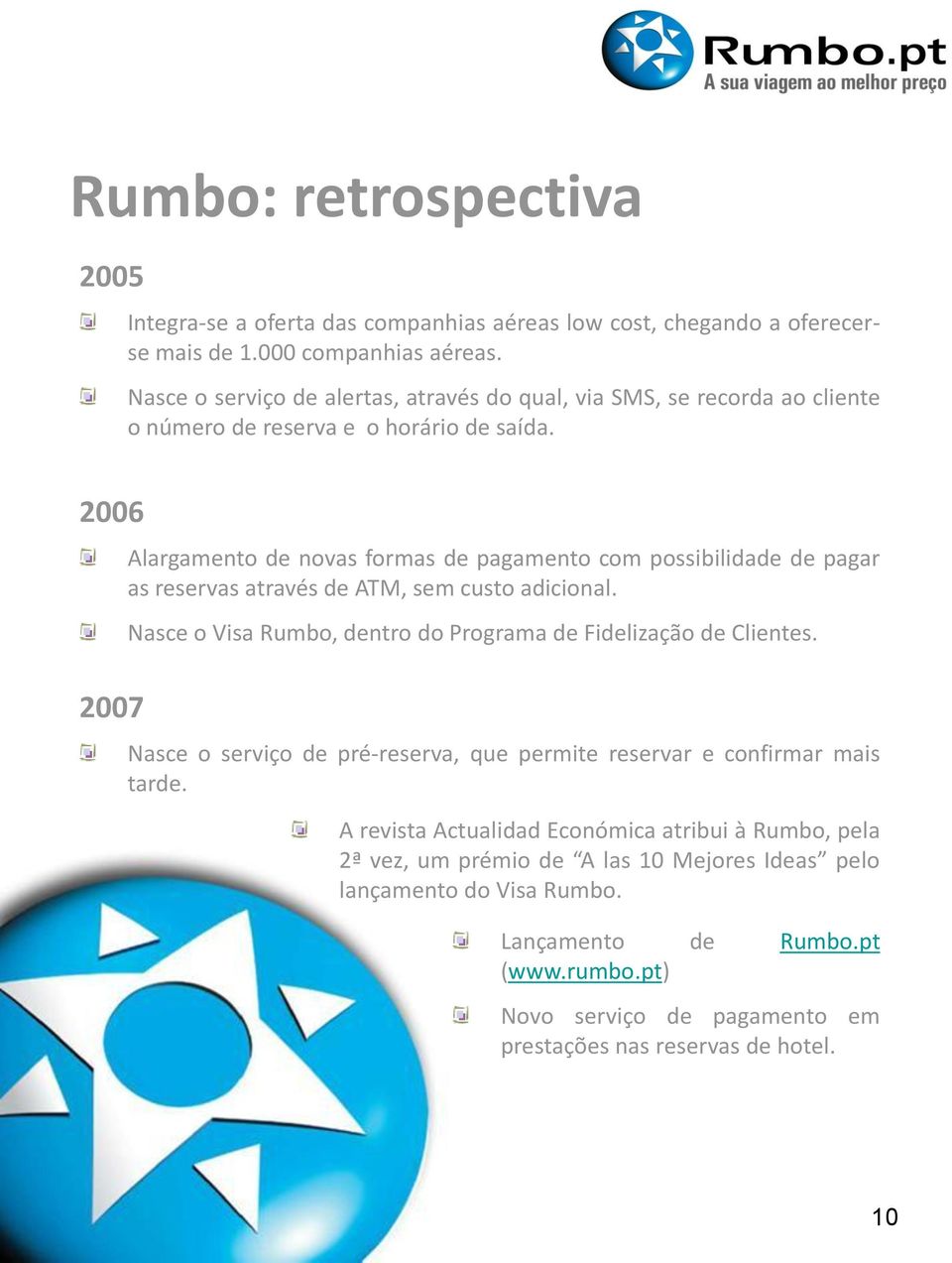 2006 2007 Alargamento de novas formas de pagamento com possibilidade de pagar as reservas através de ATM, sem custo adicional.