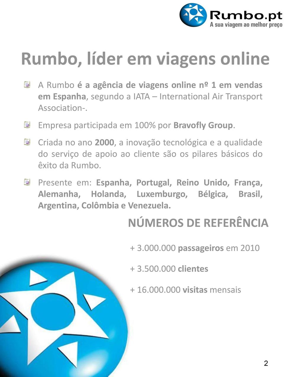 Criada no ano 2000, a inovação tecnológica e a qualidade do serviço de apoio ao cliente são os pilares básicos do êxito da Rumbo.