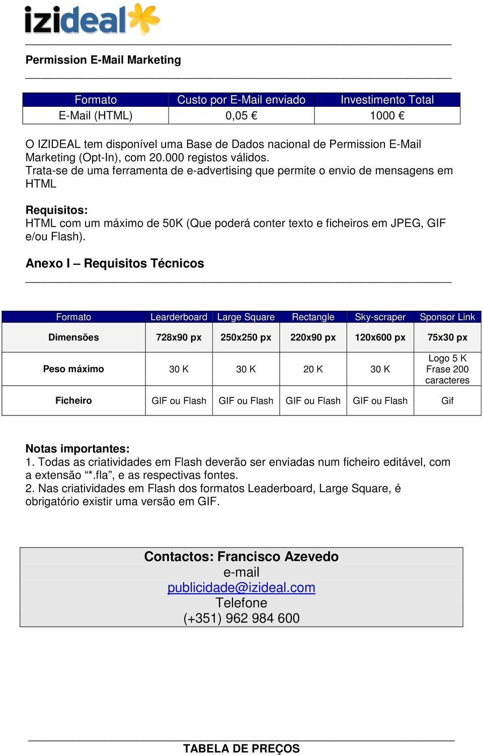 Trata-se de uma ferramenta de e-advertising que permite o envio de mensagens em HTML Requisitos: HTML com um máximo de 50K (Que poderá conter texto e ficheiros em JPEG, GIF e/ou Flash).