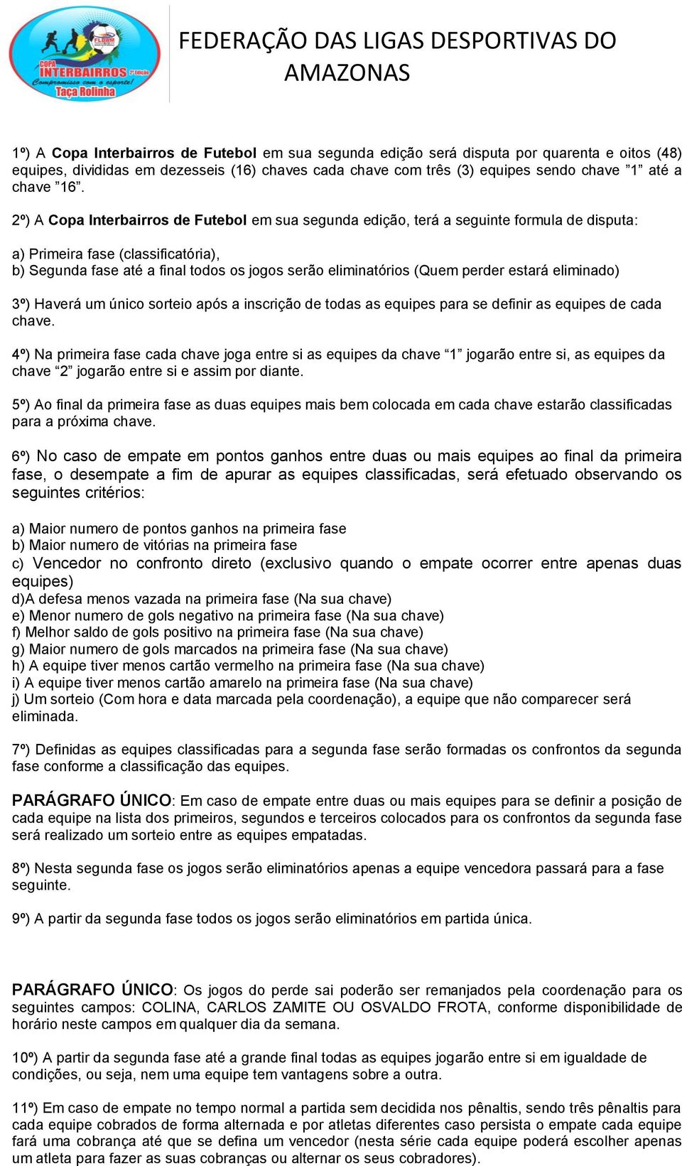 (Quem perder estará eliminado) 3º) Haverá um único sorteio após a inscrição de todas as equipes para se definir as equipes de cada chave.