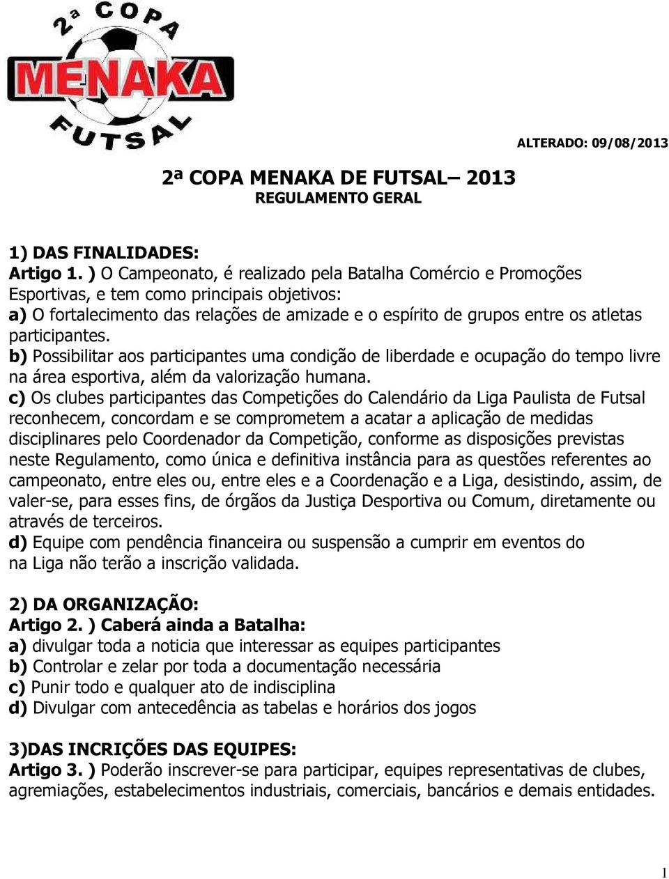 participantes. b) Possibilitar aos participantes uma condição de liberdade e ocupação do tempo livre na área esportiva, além da valorização humana.