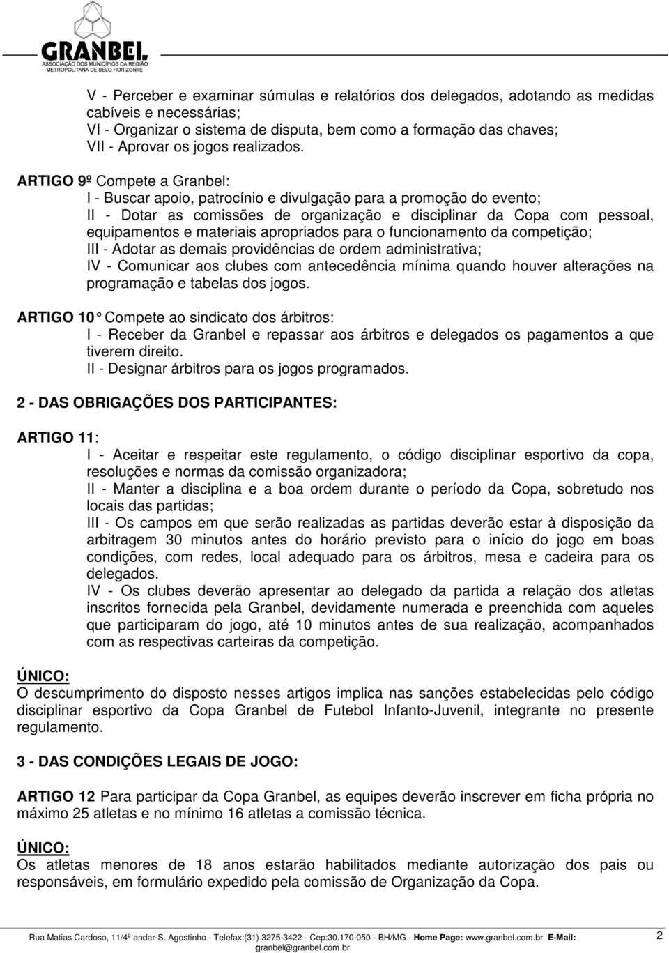 ARTIGO 9º Compete a Granbel: I - Buscar apoio, patrocínio e divulgação para a promoção do evento; II - Dotar as comissões de organização e disciplinar da Copa com pessoal, equipamentos e materiais