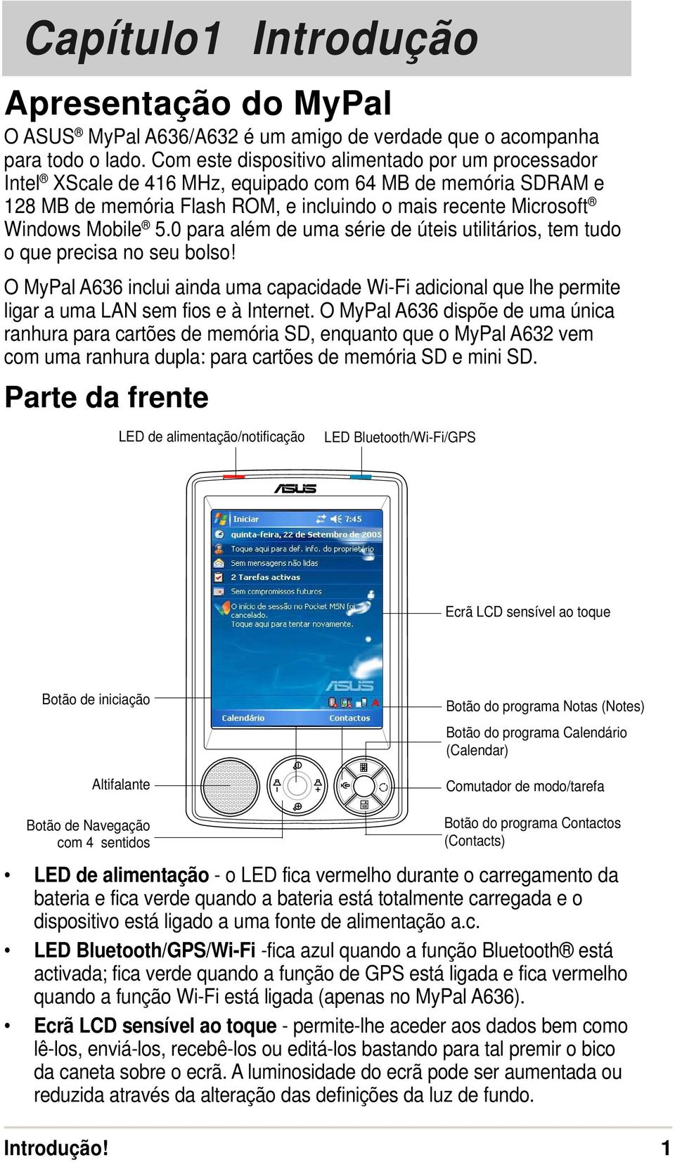 0 para além de uma série de úteis utilitários, tem tudo o que precisa no seu bolso! O MyPal A636 inclui ainda uma capacidade Wi-Fi adicional que lhe permite ligar a uma LAN sem fios e à Internet.