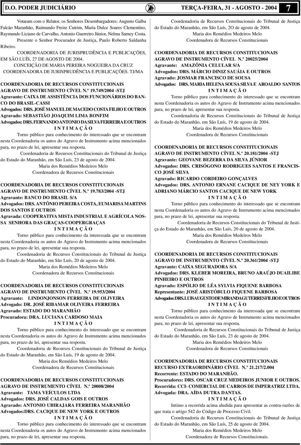 COORDENADORIA DE JURISPRUDÊNCIA E PUBLICAÇÕES, EM SÃO LUÍS, 27 DE AGOSTO DE 2004. CONCEIÇÃO DE MARIA PEREIRA NOGUEIRA DA CRUZ COORDENADORA DE JURISPRUDÊNCIA E PUBLICAÇÕES.