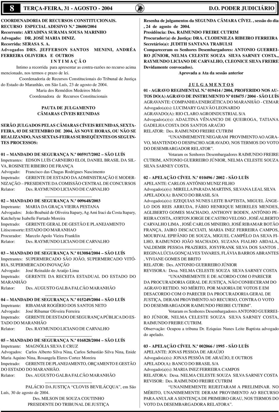 JEFFERSON SANTOS MENINI, ANDRÉA FERREIRA OLIVEIRA E OUTROS I N T I M A Ç Ã O Intimo a recorrida para apresentar as contra-razões no recurso acima mencionado, nos termos e prazo de lei.