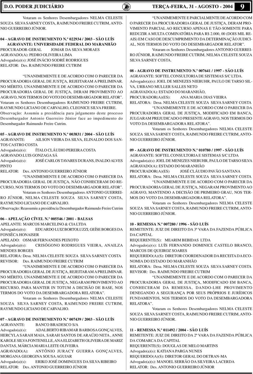 º 022934 / 2003 - SÃO LUÍS AGRAVANTE: UNIVERSIDADE FEDERAL DO MARANHÃO PROCURADOR-GERAL JOMAR DA SILVA MORAES AGRAVADO(A): PEDRO OLIVEIRA LIMA Advogado(a)(s): JOSÉ INÁCIO SODRÉ RODRIGUES RELATOR: Des.