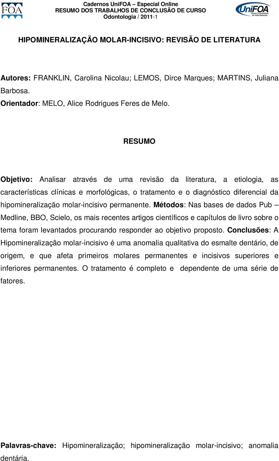 Objetivo: Analisar através de uma revisão da literatura, a etiologia, as características clínicas e morfológicas, o tratamento e o diagnóstico diferencial da hipomineralização molar-incisivo