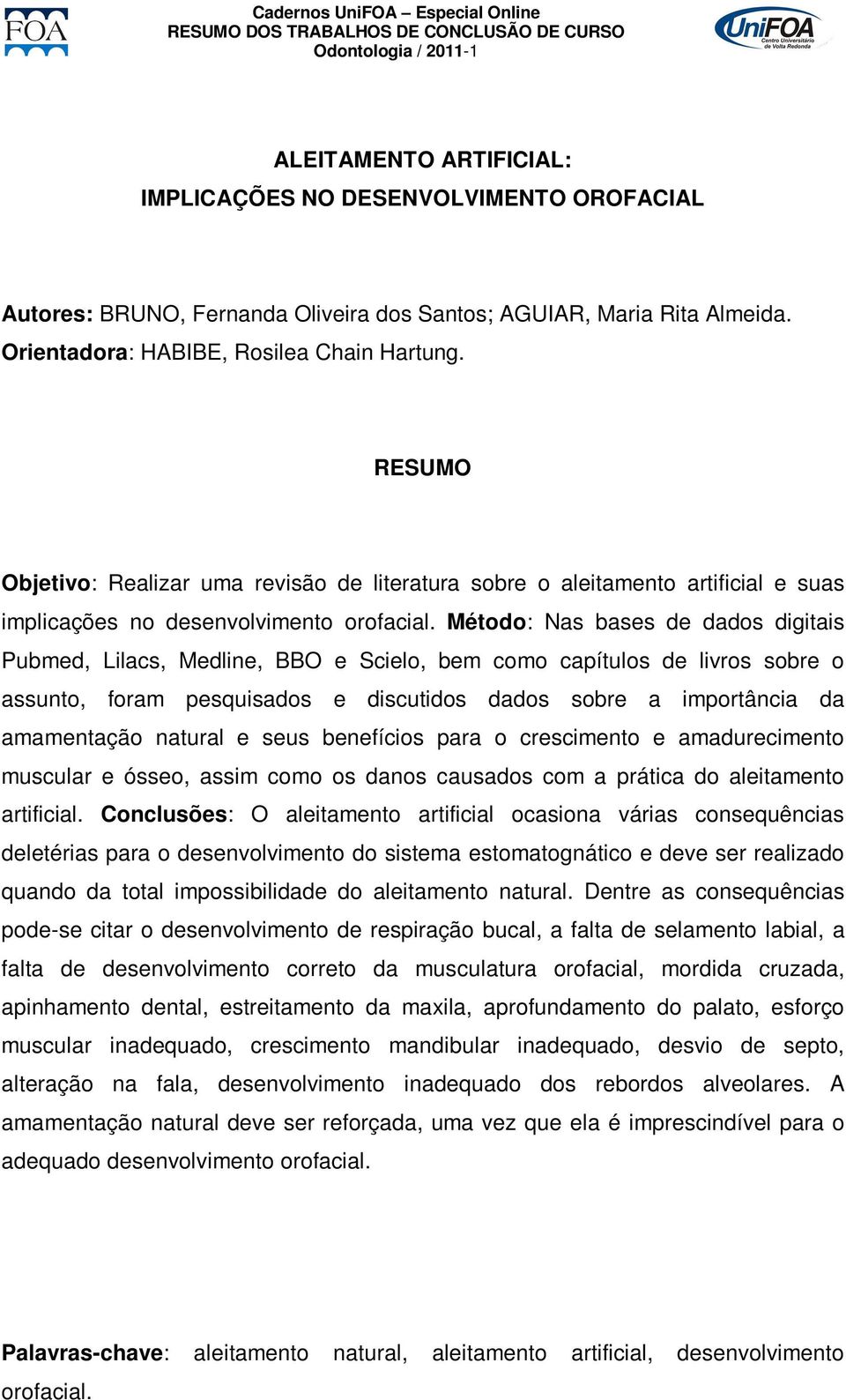 Método: Nas bases de dados digitais Pubmed, Lilacs, Medline, BBO e Scielo, bem como capítulos de livros sobre o assunto, foram pesquisados e discutidos dados sobre a importância da amamentação