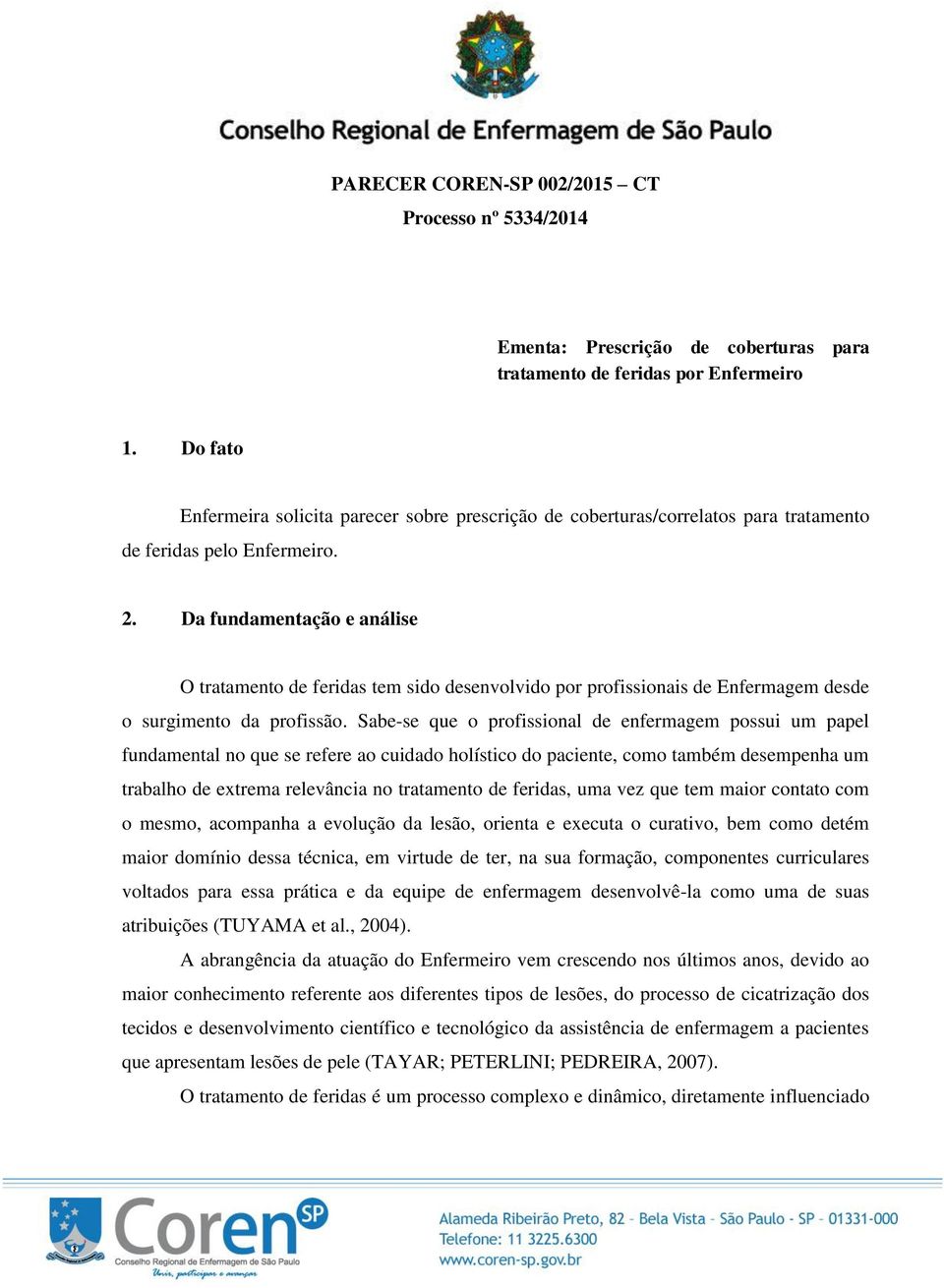 Da fundamentação e análise O tratamento de feridas tem sido desenvolvido por profissionais de Enfermagem desde o surgimento da profissão.