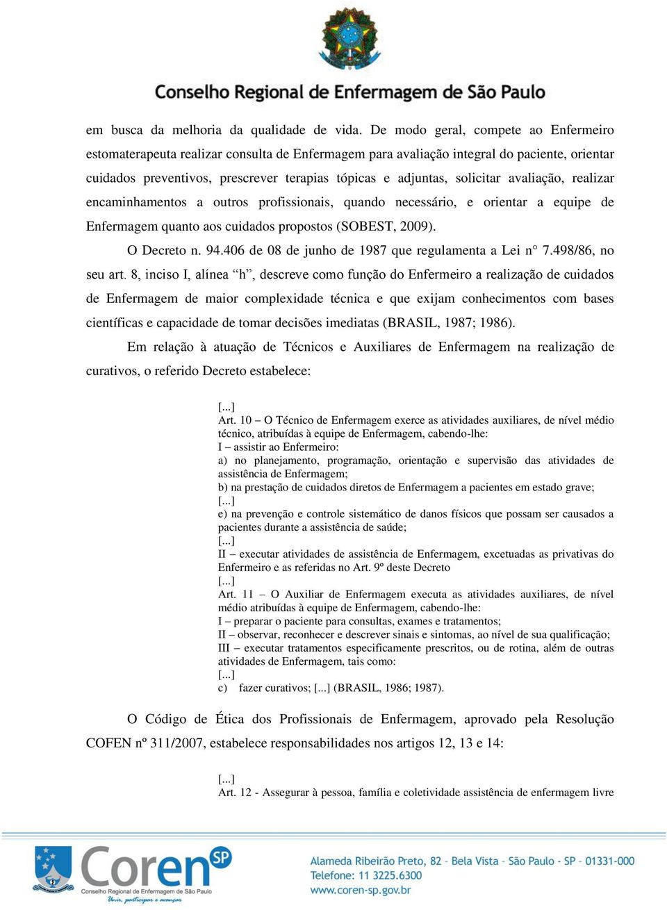 solicitar avaliação, realizar encaminhamentos a outros profissionais, quando necessário, e orientar a equipe de Enfermagem quanto aos cuidados propostos (SOBEST, 2009). O Decreto n. 94.