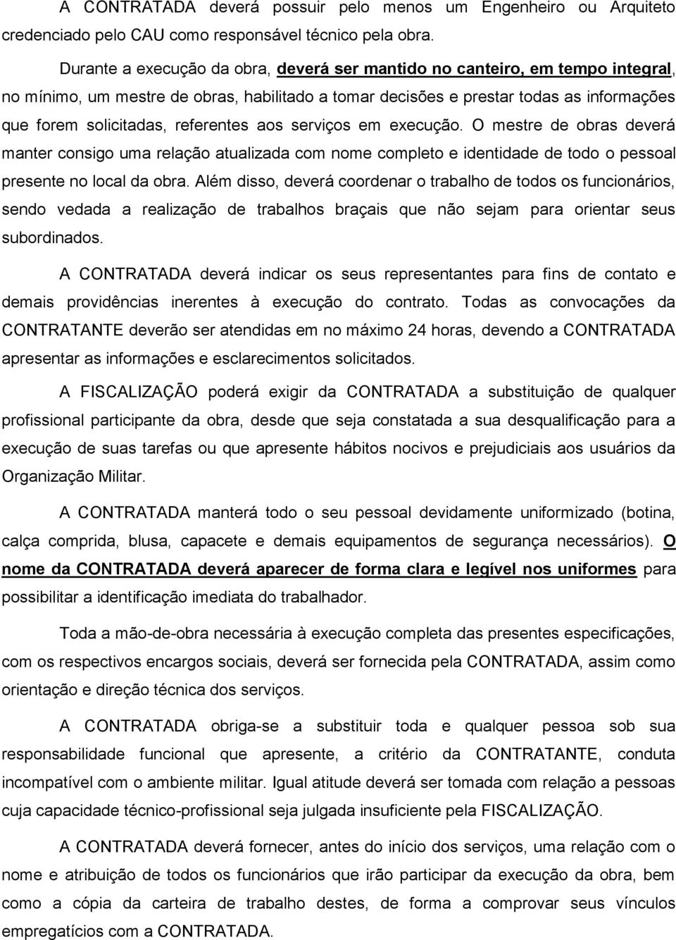 referentes aos serviços em execução. O mestre de obras deverá manter consigo uma relação atualizada com nome completo e identidade de todo o pessoal presente no local da obra.