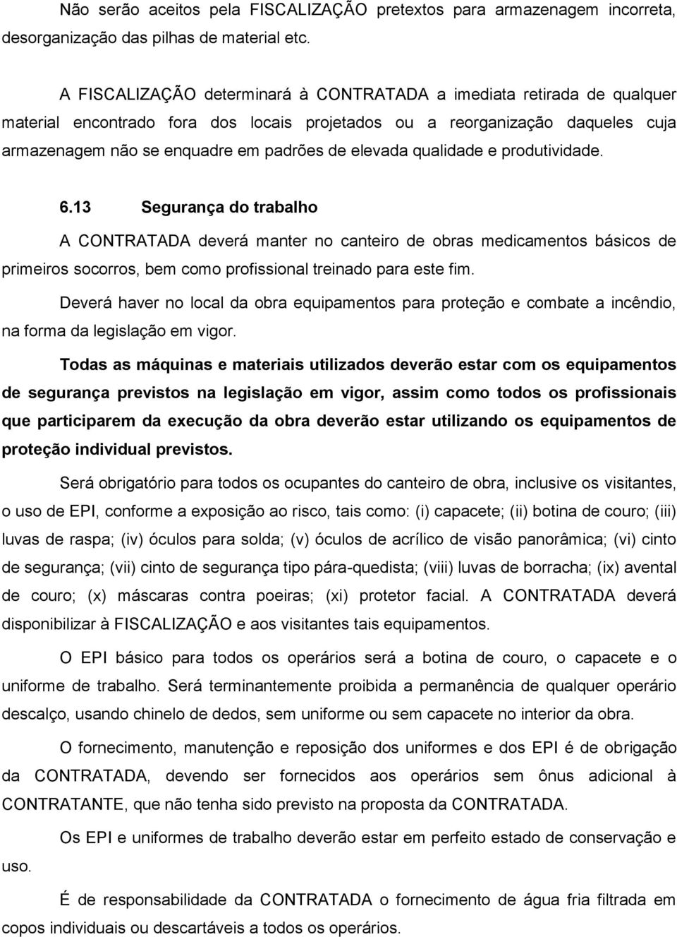 elevada qualidade e produtividade. 6.13 Segurança do trabalho A CONTRATADA deverá manter no canteiro de obras medicamentos básicos de primeiros socorros, bem como profissional treinado para este fim.