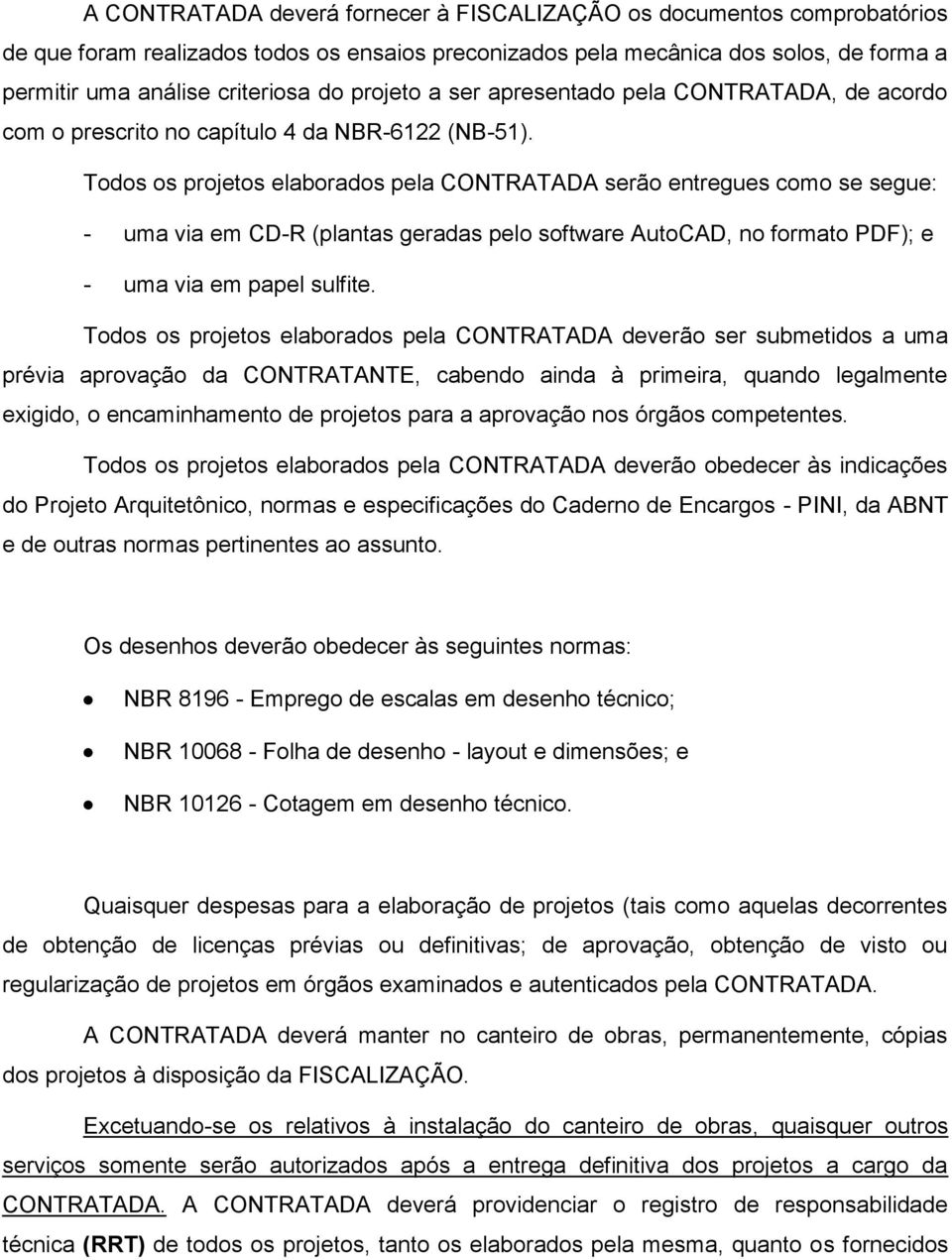 Todos os projetos elaborados pela CONTRATADA serão entregues como se segue: - uma via em CD-R (plantas geradas pelo software AutoCAD, no formato PDF); e - uma via em papel sulfite.