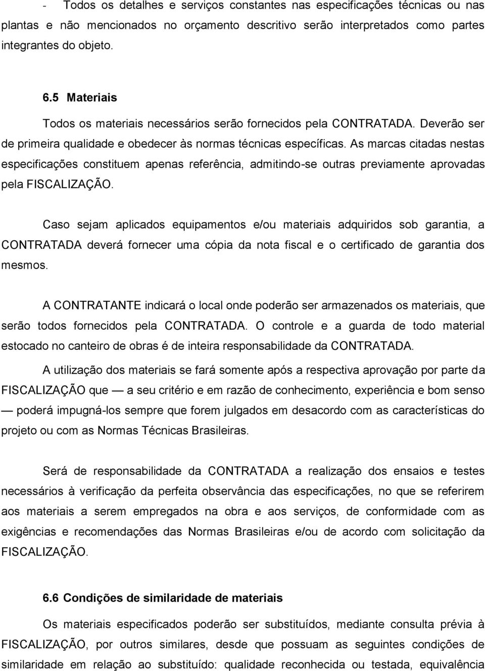 As marcas citadas nestas especificações constituem apenas referência, admitindo-se outras previamente aprovadas pela FISCALIZAÇÃO.