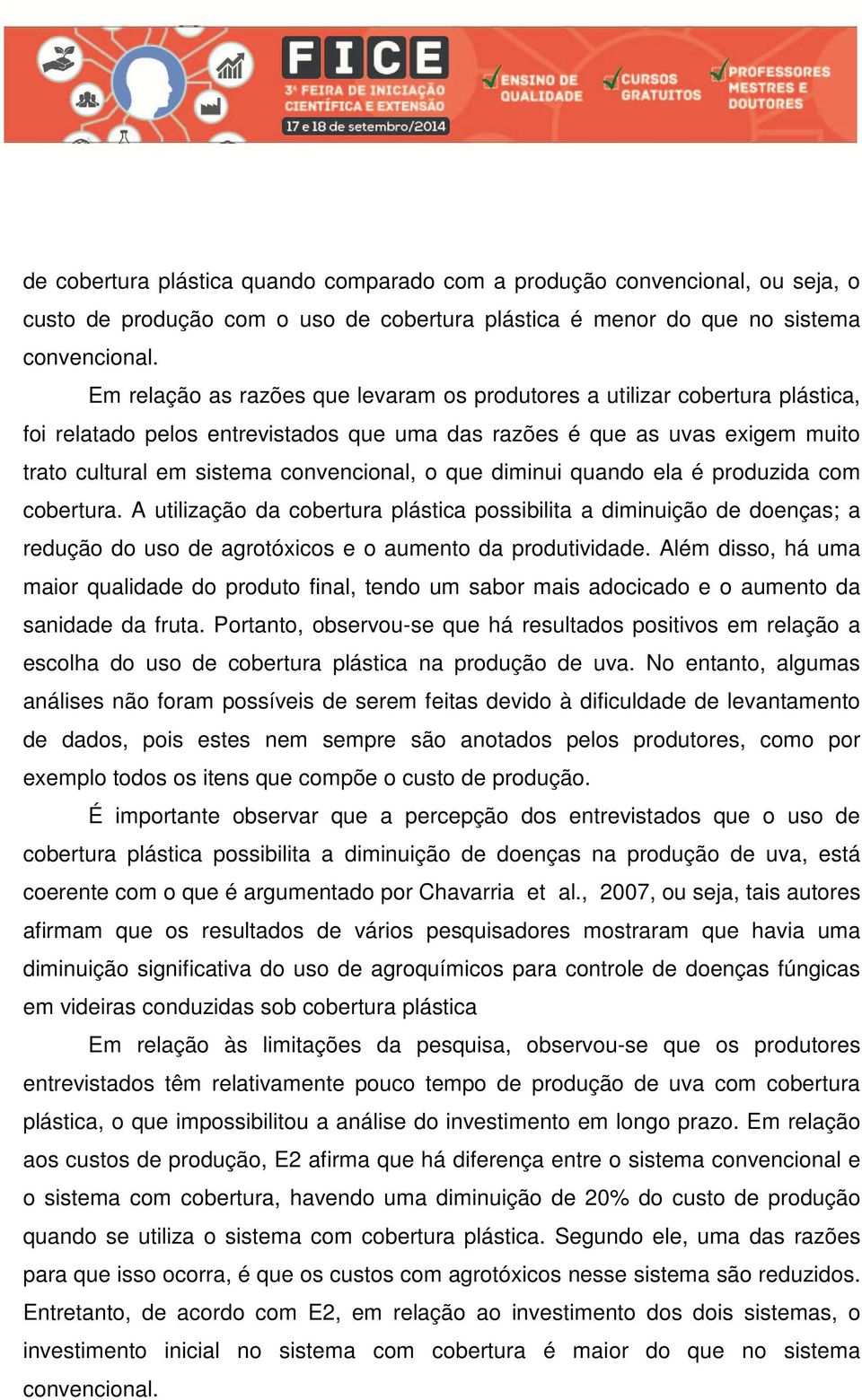 que diminui quando ela é produzida com cobertura. A utilização da cobertura plástica possibilita a diminuição de doenças; a redução do uso de agrotóxicos e o aumento da produtividade.