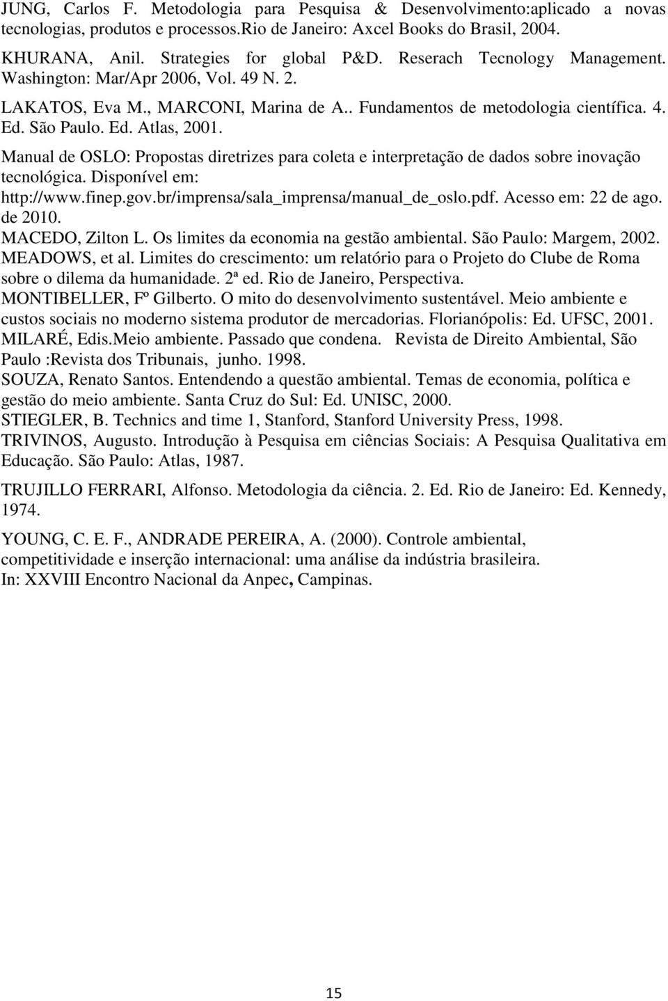 Manual de OSLO: Propostas diretrizes para coleta e interpretação de dados sobre inovação tecnológica. Disponível em: http://www.finep.gov.br/imprensa/sala_imprensa/manual_de_oslo.pdf.