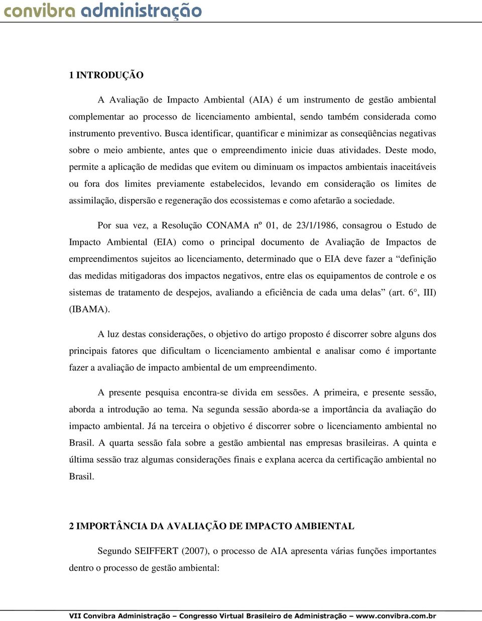 Deste modo, permite a aplicação de medidas que evitem ou diminuam os impactos ambientais inaceitáveis ou fora dos limites previamente estabelecidos, levando em consideração os limites de assimilação,