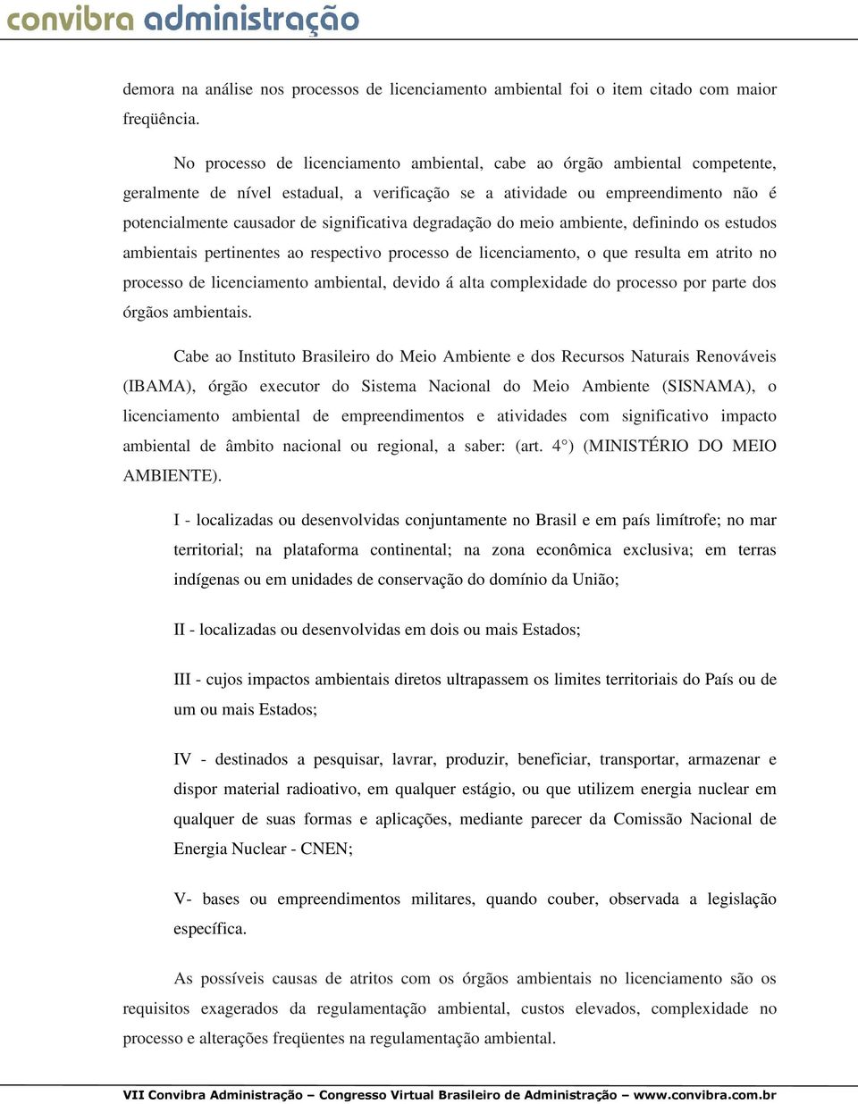 degradação do meio ambiente, definindo os estudos ambientais pertinentes ao respectivo processo de licenciamento, o que resulta em atrito no processo de licenciamento ambiental, devido á alta