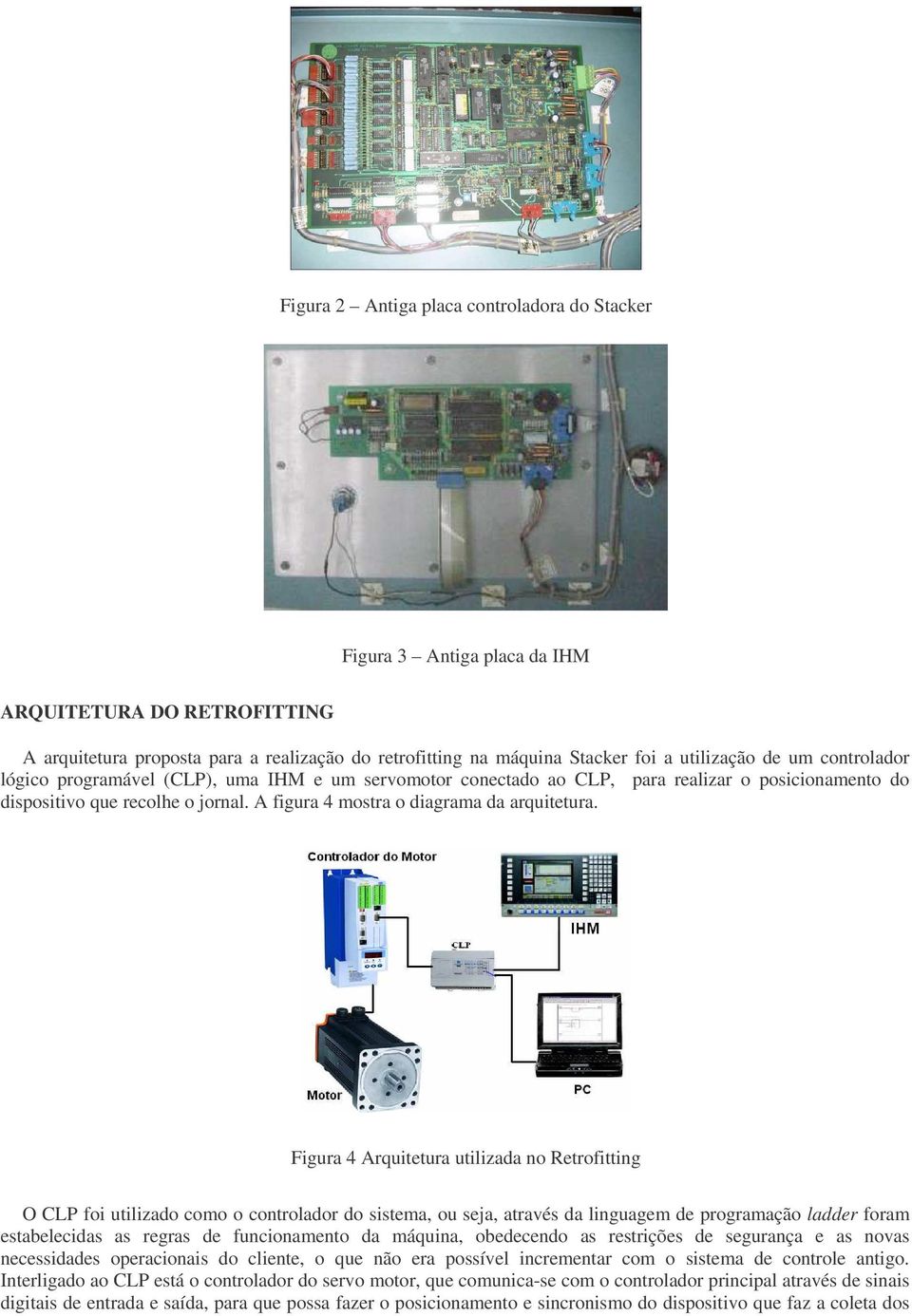 Figura 4 Arquitetura utilizada no Retrofitting O CLP foi utilizado como o controlador do sistema, ou seja, através da linguagem de programação ladder foram estabelecidas as regras de funcionamento da