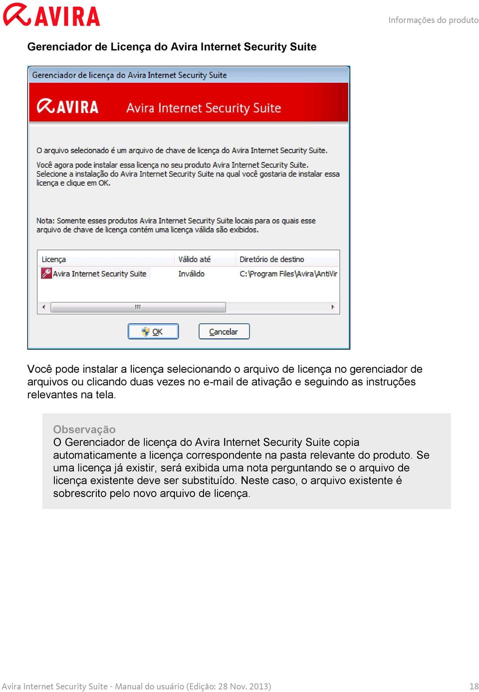 Observação O Gerenciador de licença do Avira Internet Security Suite copia automaticamente a licença correspondente na pasta relevante do produto.
