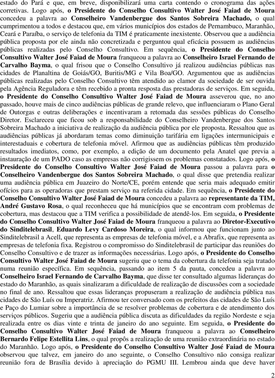 municípios dos estados de Pernambuco, Maranhão, Ceará e Paraíba, o serviço de telefonia da TIM é praticamente inexistente.