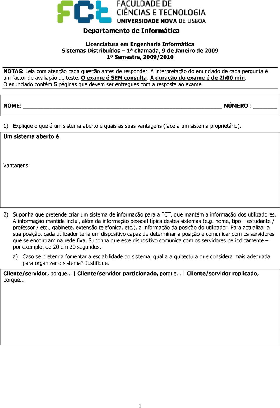 O enunciado contém 5 páginas que devem ser entregues com a resposta ao exame. NOME: NÚMERO.: 1) Explique o que é um sistema aberto e quais as suas vantagens (face a um sistema proprietário).