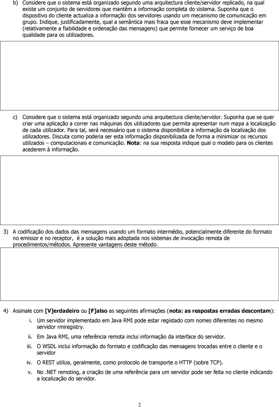 Indique, justificadamente, qual a semântica mais fraca que esse mecanismo deve implementar (relativamente a fiabilidade e ordenação das mensagens) que permite fornecer um serviço de boa qualidade