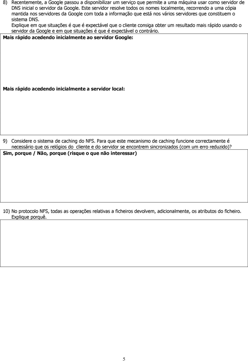 Explique em que situações é que é expectável que o cliente consiga obter um resultado mais rápido usando o servidor da Google e em que situações é que é expectável o contrário.