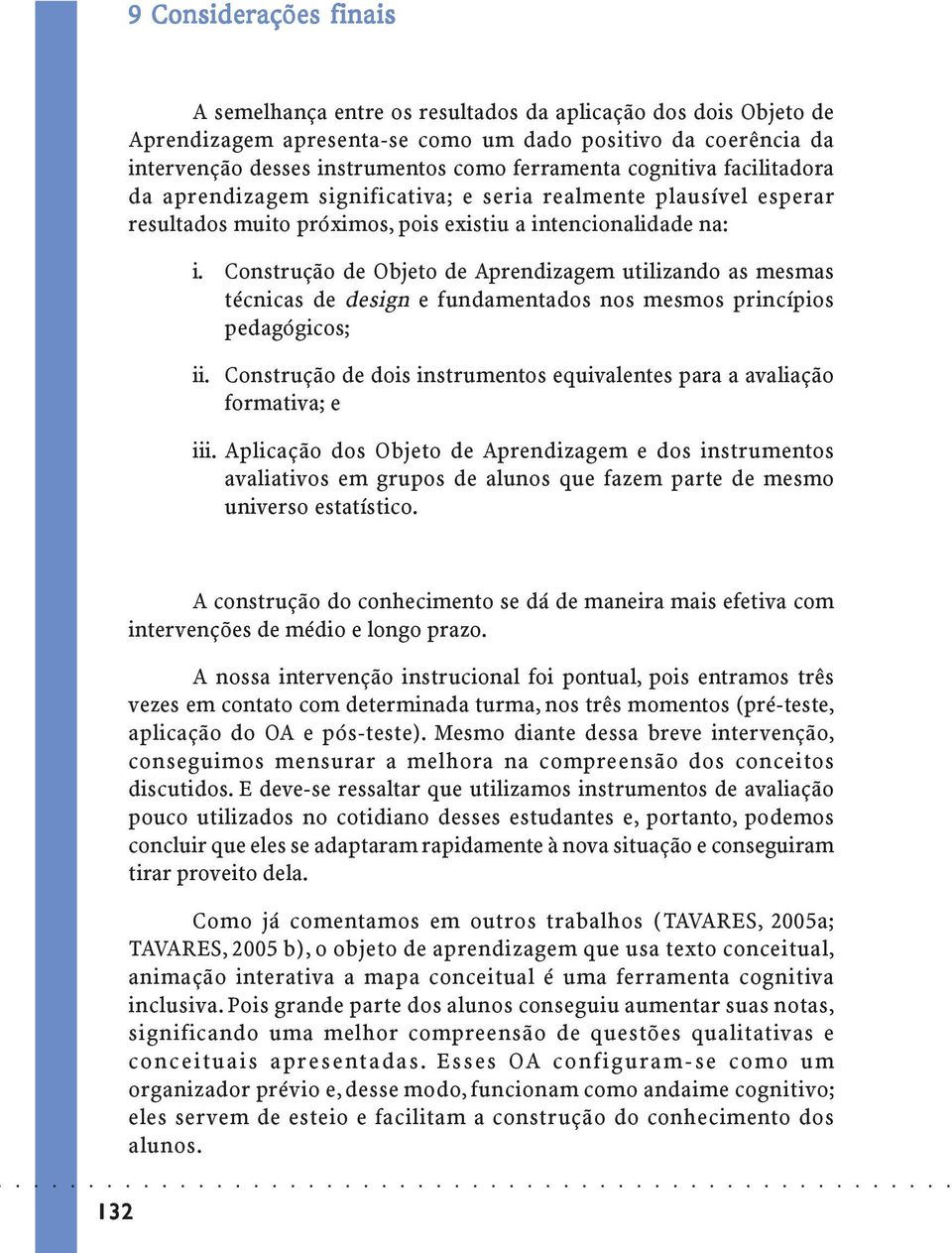 Construção de Oo de Aprendizagem utilizando as mesmas técnicas de design e fundamentados nos mesmos princípios pedagógicos; ii.